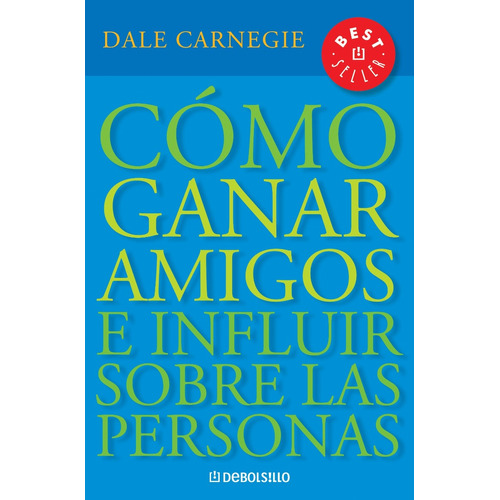 COMO GANAR AMIGOS, de Dale Carnegie. Editorial Debolsillo, tapa blanda, edición 1 en español