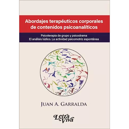 Abordajes Terapeuticos Corporales De Contenidos Psicosomaticos, De Juan A. Garralda. Editorial Letra Viva, Tapa Blanda En Español, 2023