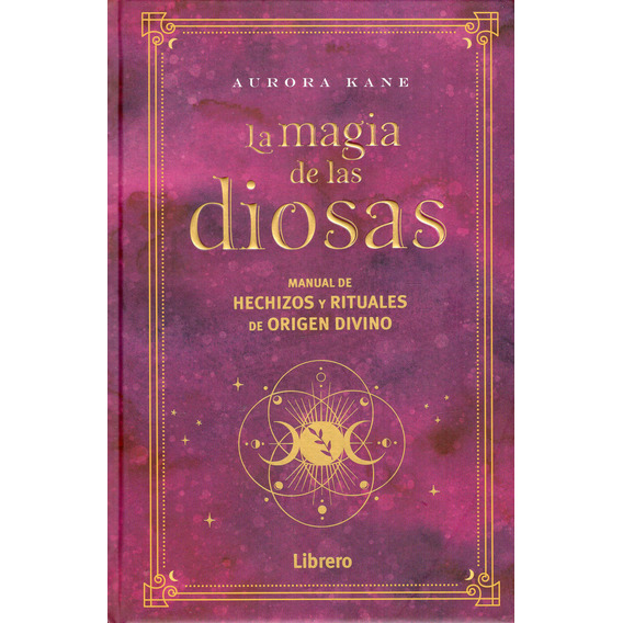 La Magia De Las Diosas: Manual De Hechizos Y Rituales De Origen Divino, De Aurora Kane. Editorial Librero, Tapa Dura En Español