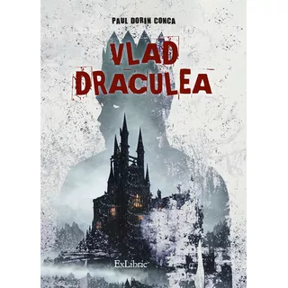 Vlad Draculea, De Paul Dorin Ca. Editorial Exlibric, Tapa Blanda En Español, 2023