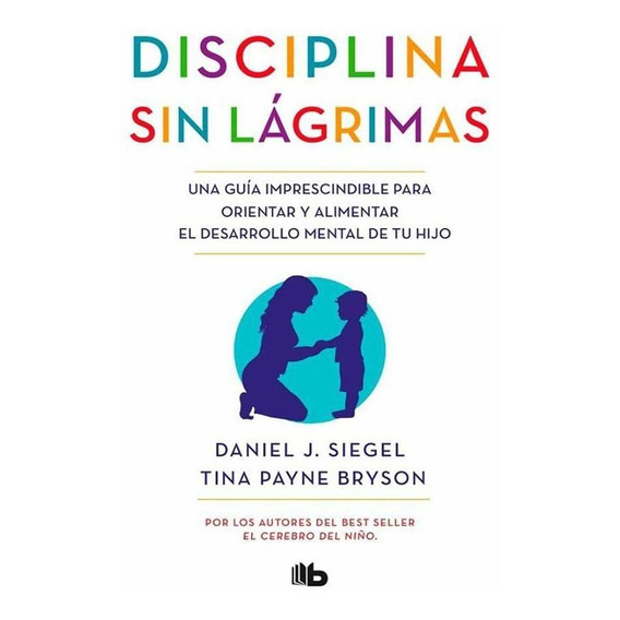 Disciplina Sin Lágrimas. Una guía imprescindible para orientar y alimentar el desarrollo mental de tu hijo