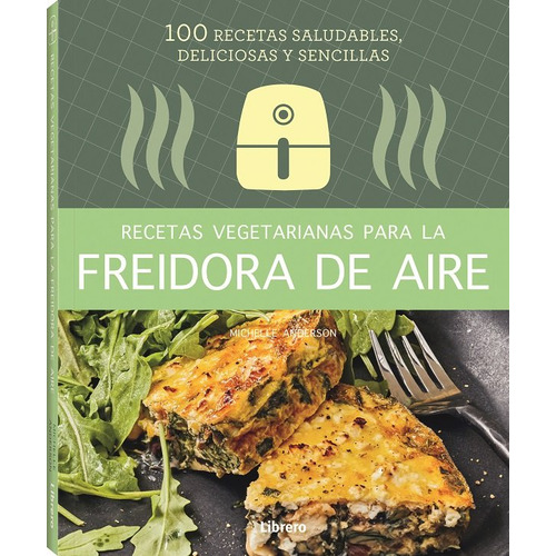 Recetas Vegetarianas Con Freidora De Aire, De Michelle Anderson. Editorial Librero, Tapa Blanda En Español