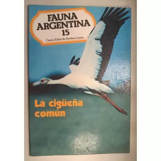 Colección Fauna Argentina 15 - La Cigüeña Común