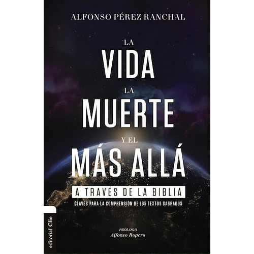 La vida, la muerte y el más allá a través de la Biblia, de Ranchal, Alfonso Pérez. Editorial Clie, tapa blanda en español, 2022