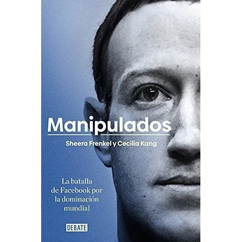 Manipulados: La Batalla De Facebook Por La Dominación Mundial (sociedad), De Frenkel, Sheera. Editorial Debate, Tapa Blanda En Español