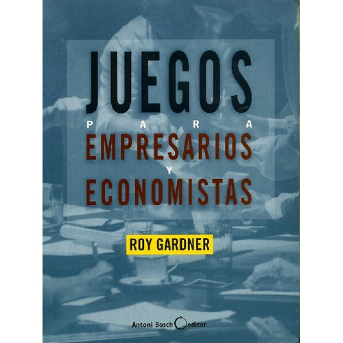 Juegos Para Empresarios Y Economistas, de Roy Gardner. Editorial A.Bosch, tapa blanda, edición 1 en español