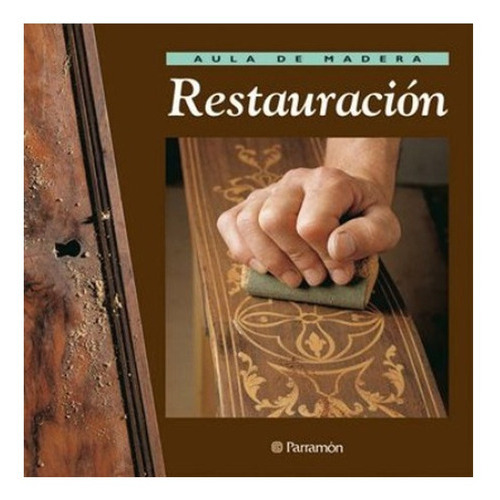Aula De Madera: Restauración: Aula De Madera: Restauración, De Vários. Serie 1, Vol. No Aplica. Editorial Parramón Ediciones, Tapa Dura, Edición No Aplica En Castellano, 2000