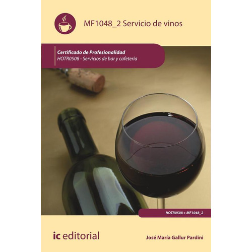 SERVICIO DE VINOS. HOTR0508 - SERVICIOS DE BAR Y CAFETERÍA, de José María Gallurt Pardini. IC Editorial, tapa blanda en español