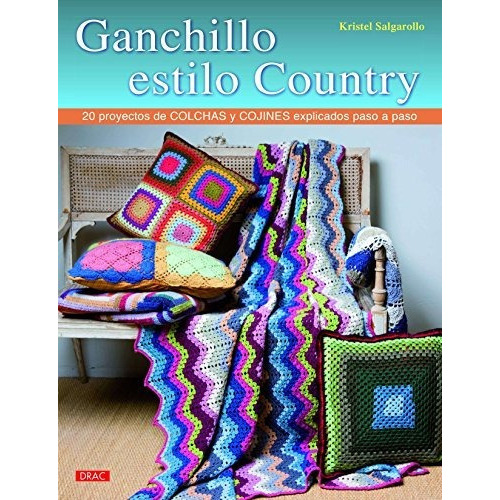 Ganchillo estilo country   20 proyectos de colchas y cojines explicados paso a paso, de Kristel Salgarollo. Editorial El Drac S L, tapa blanda en español, 2015