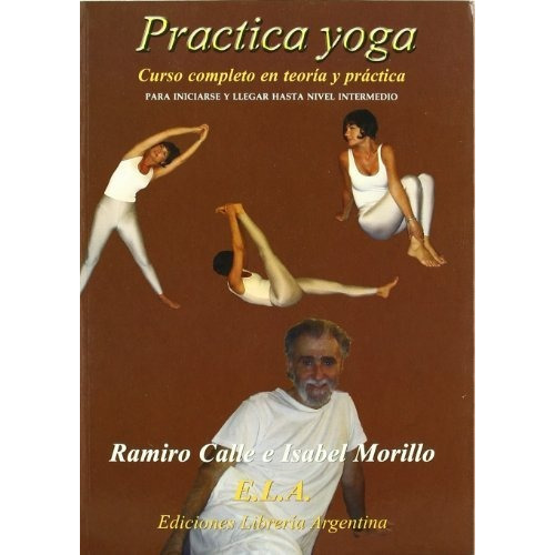 Practica Yoga : Curso Completo De Yoga, Nivel Medio, De Ramiro Calle. Editorial Ediciones Libreria Argentina Ela, Tapa Blanda En Español, 2006