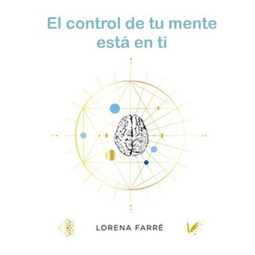 El Control De Tu Mente Está En Ti, De Lorena Farré. Editorial Angels Fortune Editions, Tapa Blanda En Español, 2021