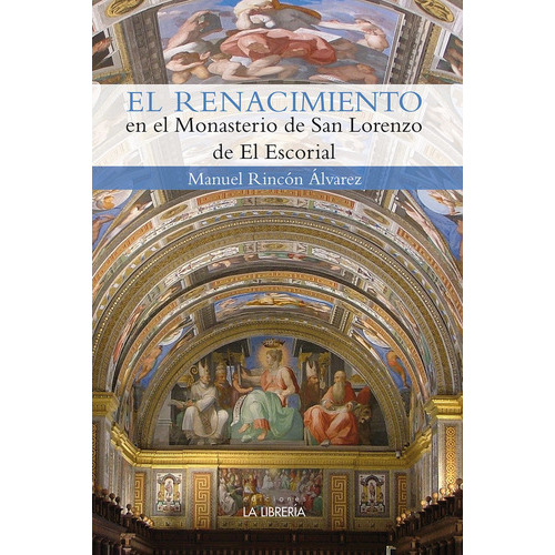 El Renacimiento En El Monasterio De San Lorenzo Del Escorial, De Rincon Alvarez, Manuel. Editorial Ediciones La Libreria, Tapa Blanda En Español