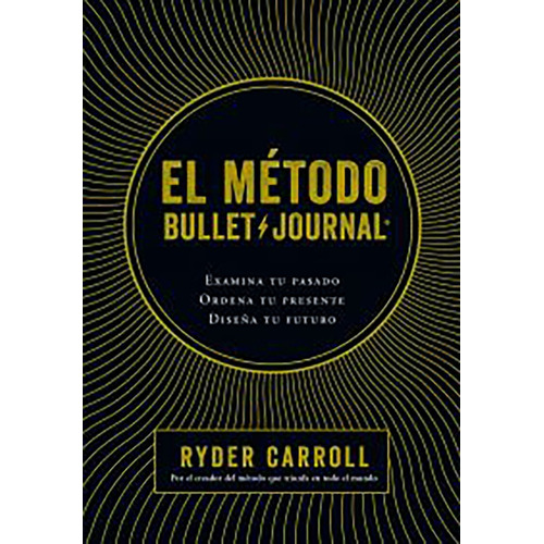El método Bullet Journal: Examina tu pasado. Ordena tu presente. Diseña tu futuro, de Ryder Carroll., vol. 1.0. Editorial Planeta, tapa blanda, edición 1.0 en español, 2019
