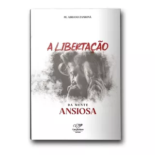 Livro A Libertação Da Mente Ansiosa - Padre Adriano Zandoná