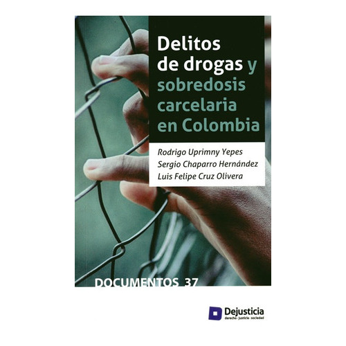 Delitos De Drogas Y Sobredosis Carcelaria En Colombia, De Uprimny Yepes, Rodrigo. Editorial Dejusticia, Tapa Blanda, Edición 1 En Español, 2017