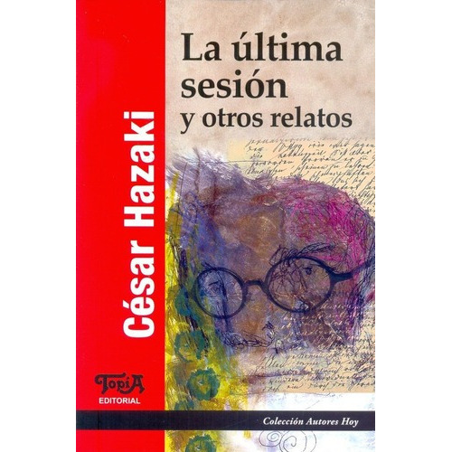 La Ultima Sesion Y Otros Relatos - Hazaki, Cesar, De Hazaki, Cesar. Topía Editorial En Español