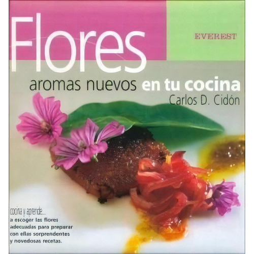 Flores: Aromas Nuevos Para Tu Cocina De Carlos, De Carlos Cidon. Editorial Everest En Español