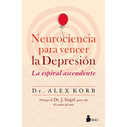 Neurociencia para vencer la depresión: La espiral ascendente, de Korb, Alex. Editorial Sirio, tapa blanda en español, 2019