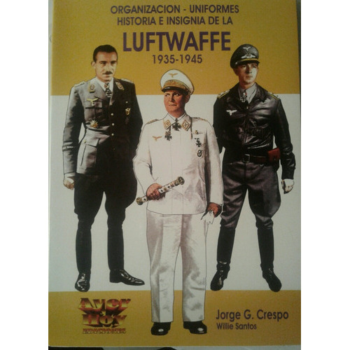 Luftwaffe 1935 - 1945 Organizacion Uniformes Insigneas, De Jorge Crespo / Willie Santos. Editorial Ayer Y Hoy En Español