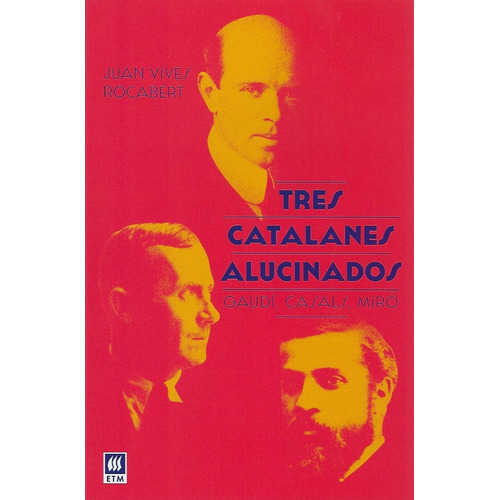 Tres Catalanes Alucinados. Gaudí, Casals, Miró