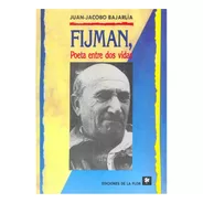 Fijman: Poeta Entre Dos Vidas - Juan - Jacobo Bajarlia