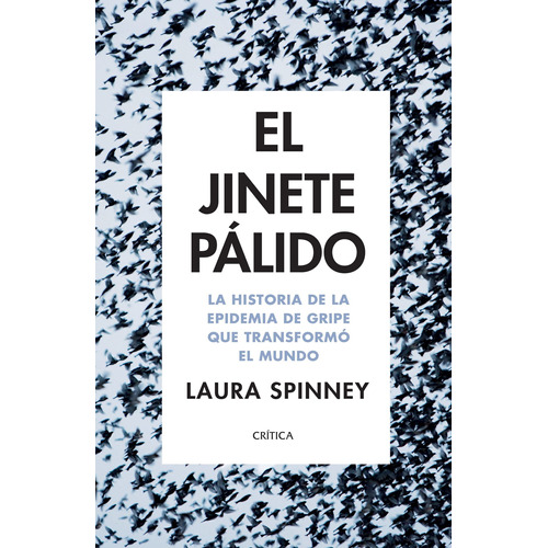 El Jinete Pálido: 1918: La epidemia que cambió el mundo, de Spinney , Laura. Serie Fuera de colección Editorial Crítica México, tapa blanda en español, 2018