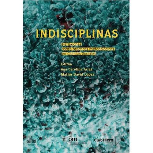 Indisciplinas: Reflexiones Sobre Practicas Metodologicas En Ciencias Social, De Sin . Editorial Club Hem Editores, Tapa Blanda, Edición 1 En Español