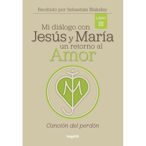 Mi Diálogo Con Jesús Y María. Un Retorno Al Amor, De Sebastián Blaksley. Libro 3: Canción del perdón. Editorial Tequiste, Tapa Blanda En Español, 2022