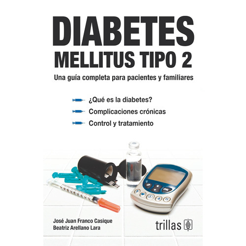 Diabetes Mellitus Tipo 2 Una Guía Completa Para Pacientes Y Familiares, De Franco Casique, Jose Juan Arellano Lara, Beatriz., Vol. 1. Editorial Trillas, Tapa Blanda En Español, 2009