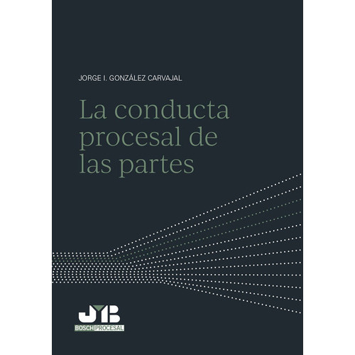 La Conducta Procesal De Las Partes, De Jorge Isaac González Carvajal. Editorial J.m. Bosch Editor, Tapa Blanda En Español, 2021