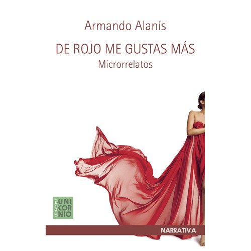 De rojo me gustas más: Microrrelatos, de Alanís, Armando. Editorial El Tapiz del Unicornio, tapa blanda en español, 2020