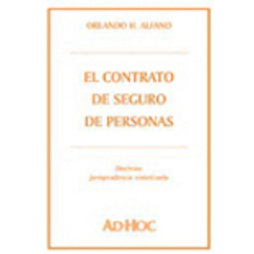El contrato de seguro de personas.  Doctrina. Jurisprudencia sintetizada., de ALFANO, Orlando H.. Editorial Ad-Hoc en español