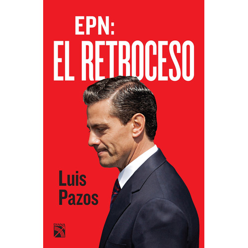 EPN: El retroceso, de Pazos, Luis. Serie Espejo de México Editorial Diana México, tapa blanda en español, 2017