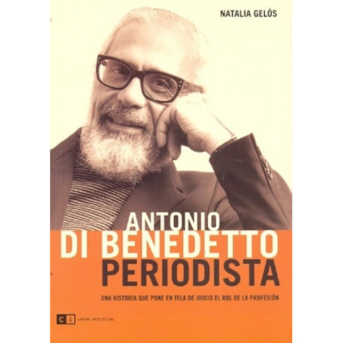 Antonio Di Benedetto, Periodista - Gelós, Natalia, de Gelos, Natalia. Editorial Capital Intelectual en español