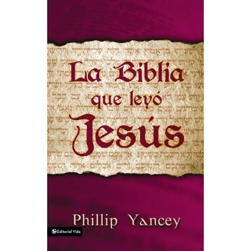 La Biblia Que Leyó Jesús · Philip Yancey