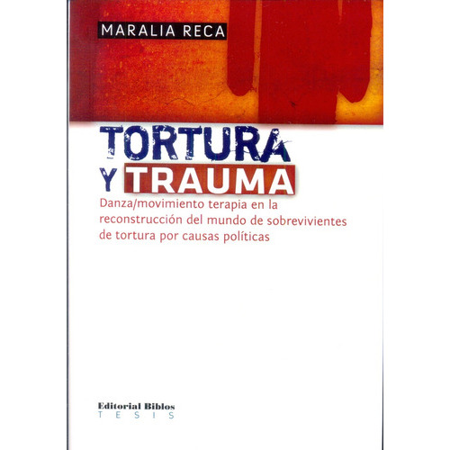 Tortura Y Trauma: Danza/movimiento Terapia En La Reconstruccion Del Mundo De S, De Reca, Maralia., Vol. Volumen Unico. Editorial Biblos, Tapa Blanda, Edición 1 En Español, 2011