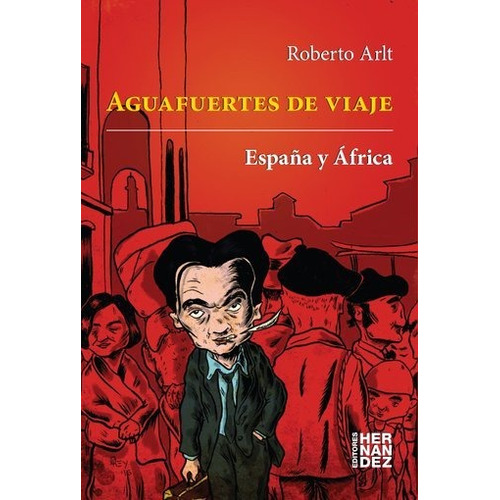 Aguafuertes De Viaje. España Y Africa - Roberto Arlt