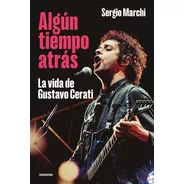 Libro ALGún Tiempo Atrás - La Vida De Gustavo Cerati - Sergio Marchi - Sudamericana