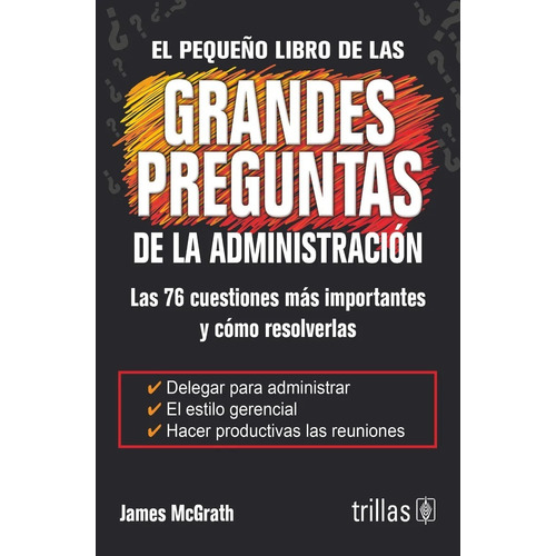 El Pequeño Libro De Las Grandes Preguntas De La Administración, De Mcgrath, James., Vol. 1. Editorial Trillas, Tapa Blanda En Español, 2015