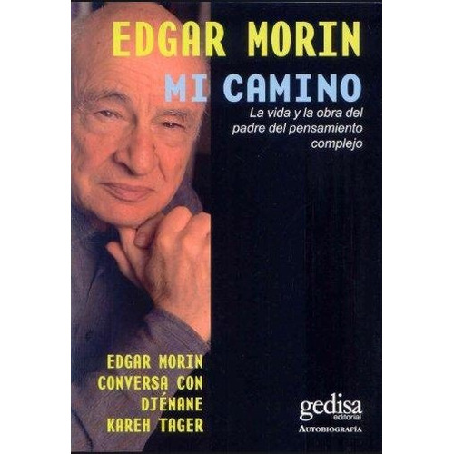 Mi camino: La vida y la obra del padre del pensamiento complejo, de Morin, Edgar. Serie Conversaciones Editorial Gedisa en español, 2015