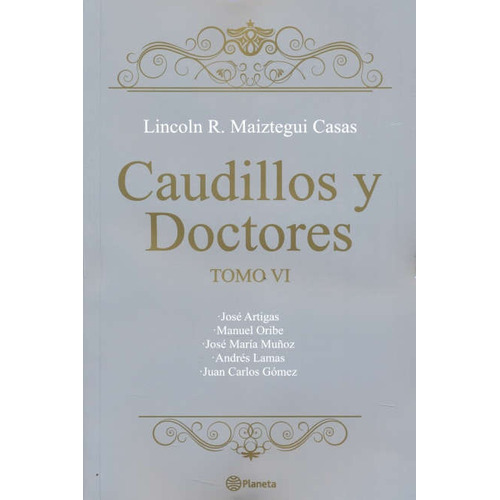 Caudillos Y Doctores Tomo Vi, De Lincoln Maiztegui Casas. Editorial Planeta, Tapa Blanda, Edición 1 En Español, 2017