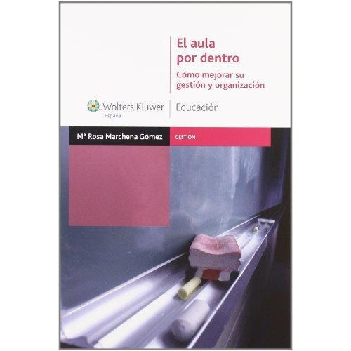 Aula Por Dentro, El. Como Mejorar Su Gestion Y Organizacion, de Marchena Gomez, Maria Rosa. Editorial WOLTERS KLUWER en español