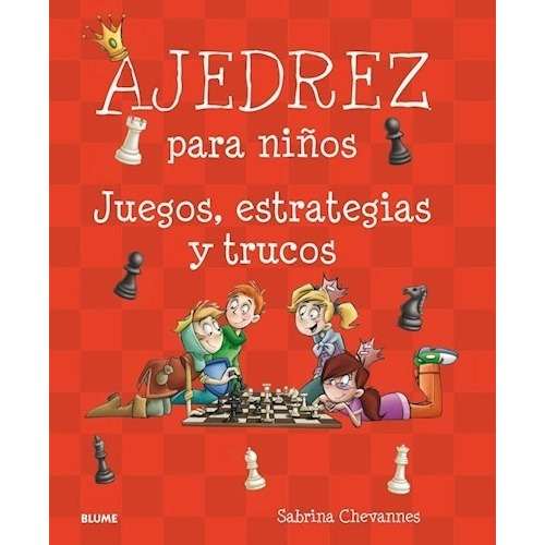 AJEDREZ PARA NIÑOS: Juegos, estrategias y trucos, de Sabrina Chevannes. Editorial BLUME, tapa dura en español, 2018