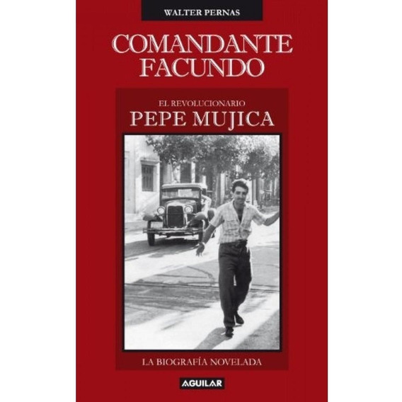 Comandante Facundo. El Revolucionario Pepe Mujica - Walter P