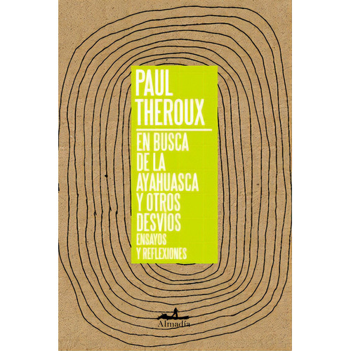 En busca de la ayahuasca y otros desvíos, de Theroux, Paul. Serie Ensayo Editorial Almadía, tapa blanda en español, 2019