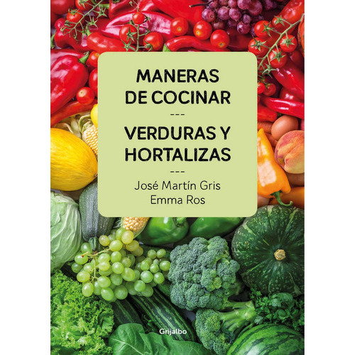 Maneras De Cocinar Verduras Y Hortalizas, De Martín Gris, José. Editorial Grijalbo Ilustrados, Tapa Blanda En Español