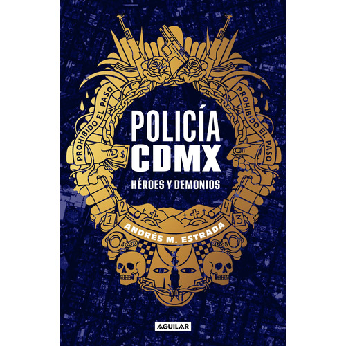 Policia CDMX: Héroes y demonios, de Estrada, Andrés M.. Serie Actualidad política Editorial Aguilar, tapa blanda en español, 2021