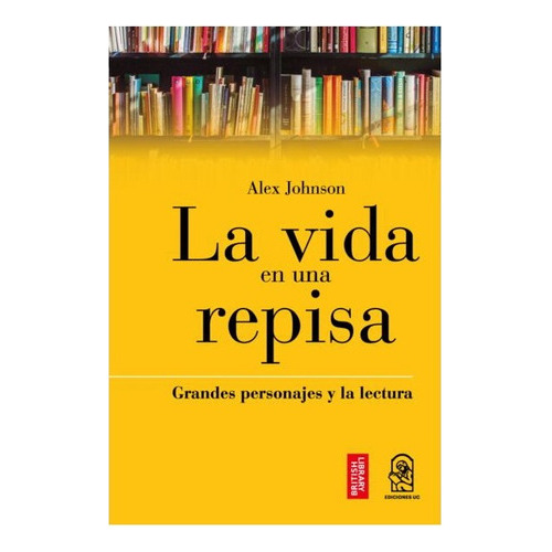 La Vida En Una Repisa. Grandes Personaje Y La Lectura, De Jonhson, Alex. Editorial Ediciones Uc, Tapa Blanda En Español