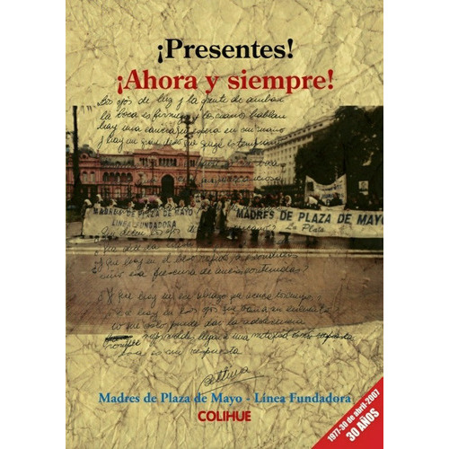 Presentes! ¡ahora Y Siempre!: Madres De Plaza De Mayo-linea Fundadora, De Sarti, Aida. Serie N/a, Vol. Volumen Unico. Editorial Colihue, Tapa Blanda, Edición 1 En Español, 2007