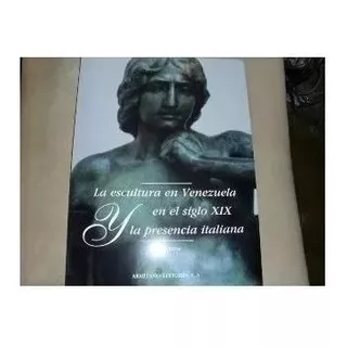 Libro La Escultura En Venezuela En El Siglo Xix Y La Presenc